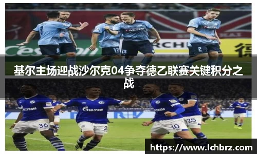 基尔主场迎战沙尔克04争夺德乙联赛关键积分之战
